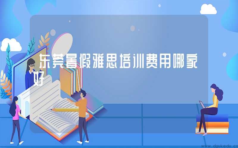 东莞暑假雅思培训费用哪家好